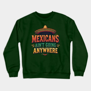 Mexicans Ain't Going Anywhere - Mexican Heritage T-Shirt Design Crewneck Sweatshirt